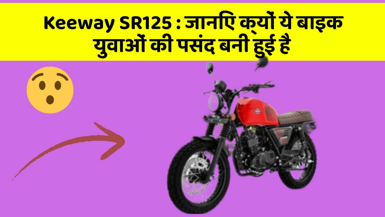 Keeway SR125: जानिए क्यों ये बाइक युवाओं की पसंद बनी हुई है