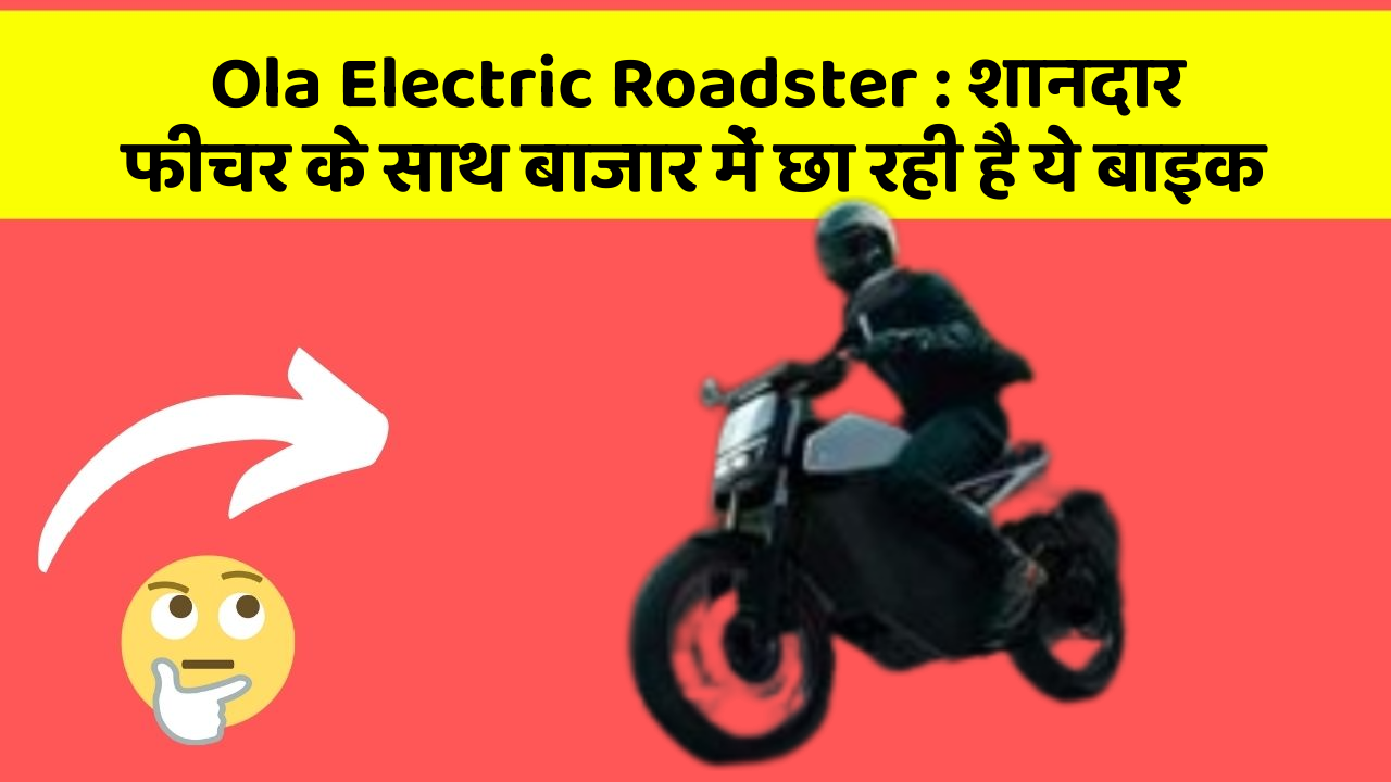 Ola Electric Roadster: शानदार फीचर के साथ बाजार में छा रही है ये बाइक