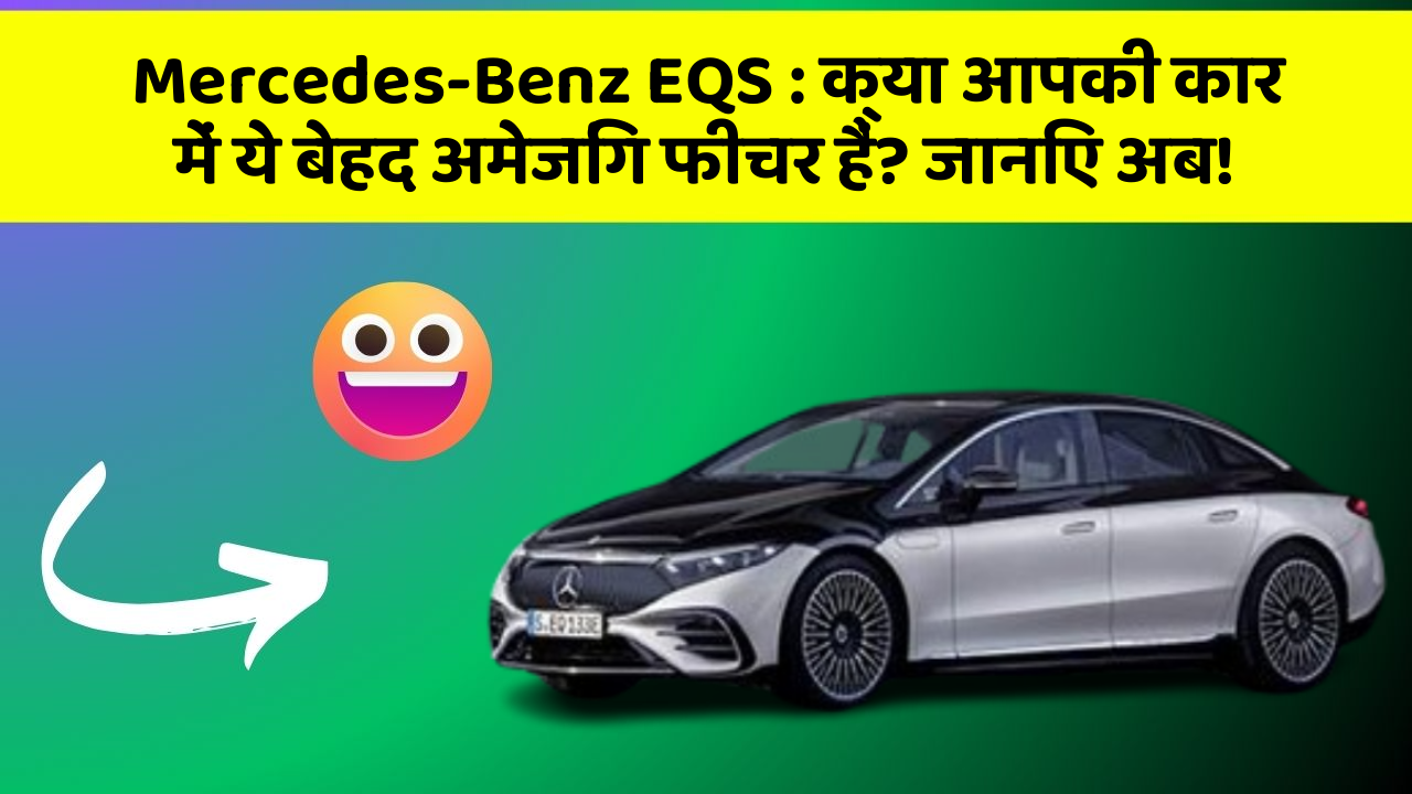 Mercedes-Benz EQS: क्या आपकी कार में ये बेहद अमेजिंग फीचर हैं? जानिए अब!