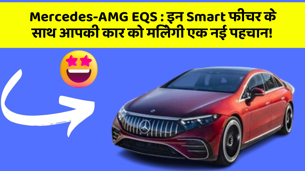 Mercedes-AMG EQS: इन Smart फीचर के साथ आपकी कार को मिलेगी एक नई पहचान!