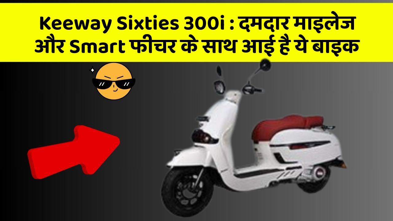 Keeway Sixties 300i: दमदार माइलेज और Smart फीचर के साथ आई है ये बाइक