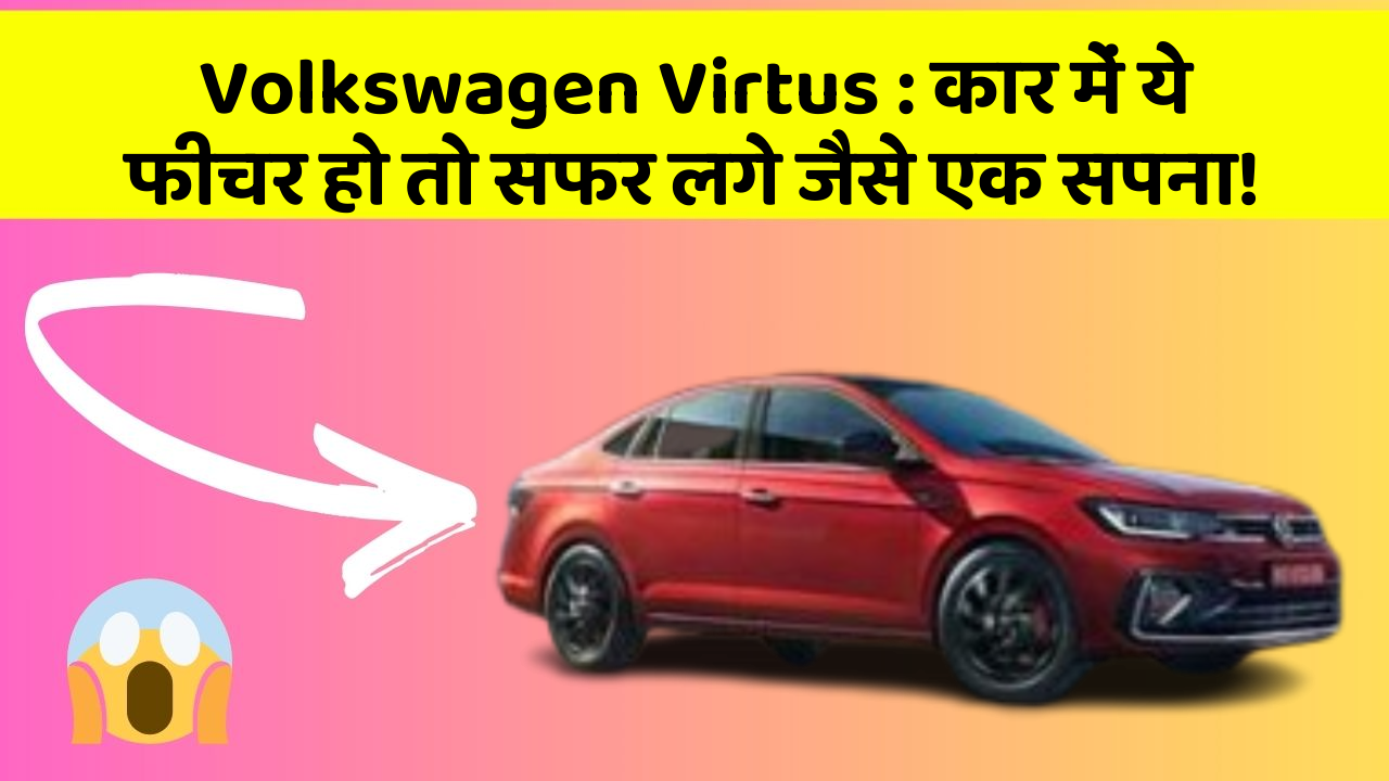 Volkswagen Virtus: कार में ये फीचर हो तो सफर लगे जैसे एक सपना!