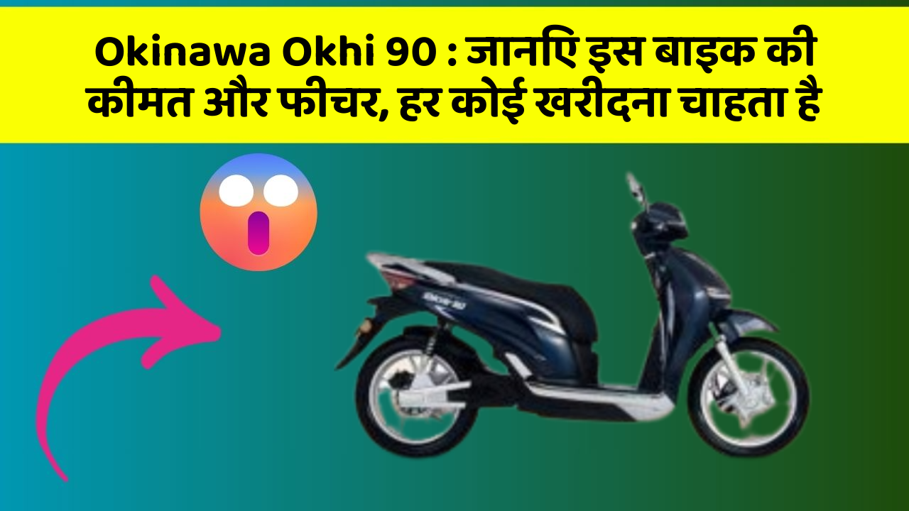 Okinawa Okhi 90: जानिए इस बाइक की कीमत और फीचर, हर कोई खरीदना चाहता है