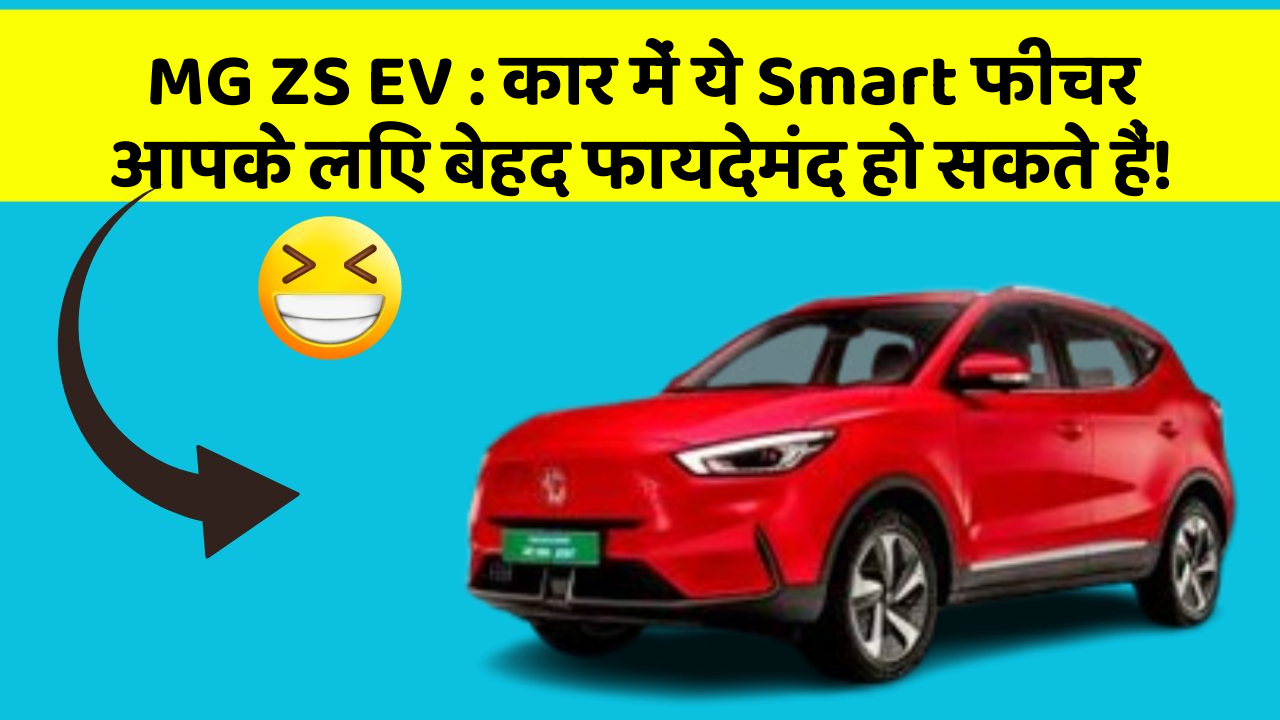 MG ZS EV: कार में ये Smart फीचर आपके लिए बेहद फायदेमंद हो सकते हैं!