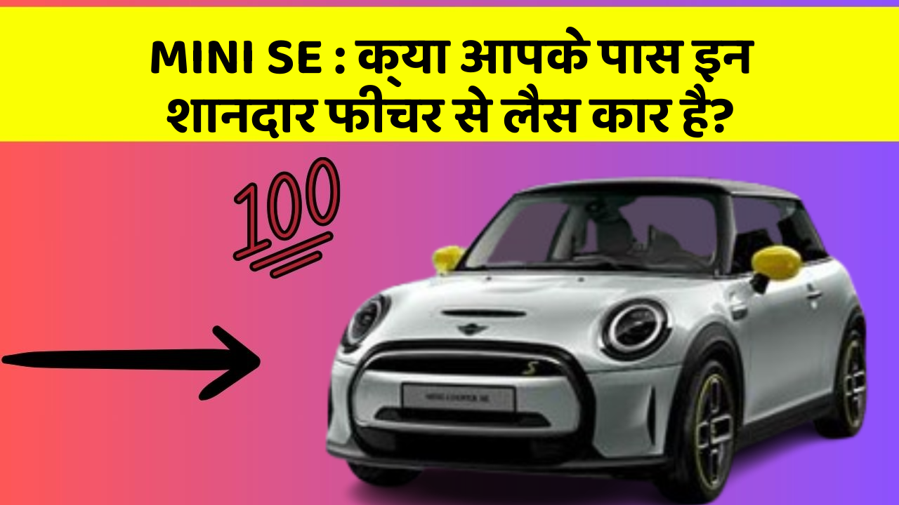 MINI SE : क्या आपके पास इन शानदार फीचर से लैस कार है?