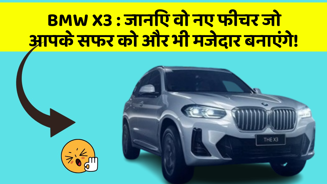 BMW X3: जानिए वो नए फीचर जो आपके सफर को और भी मजेदार बनाएंगे!
