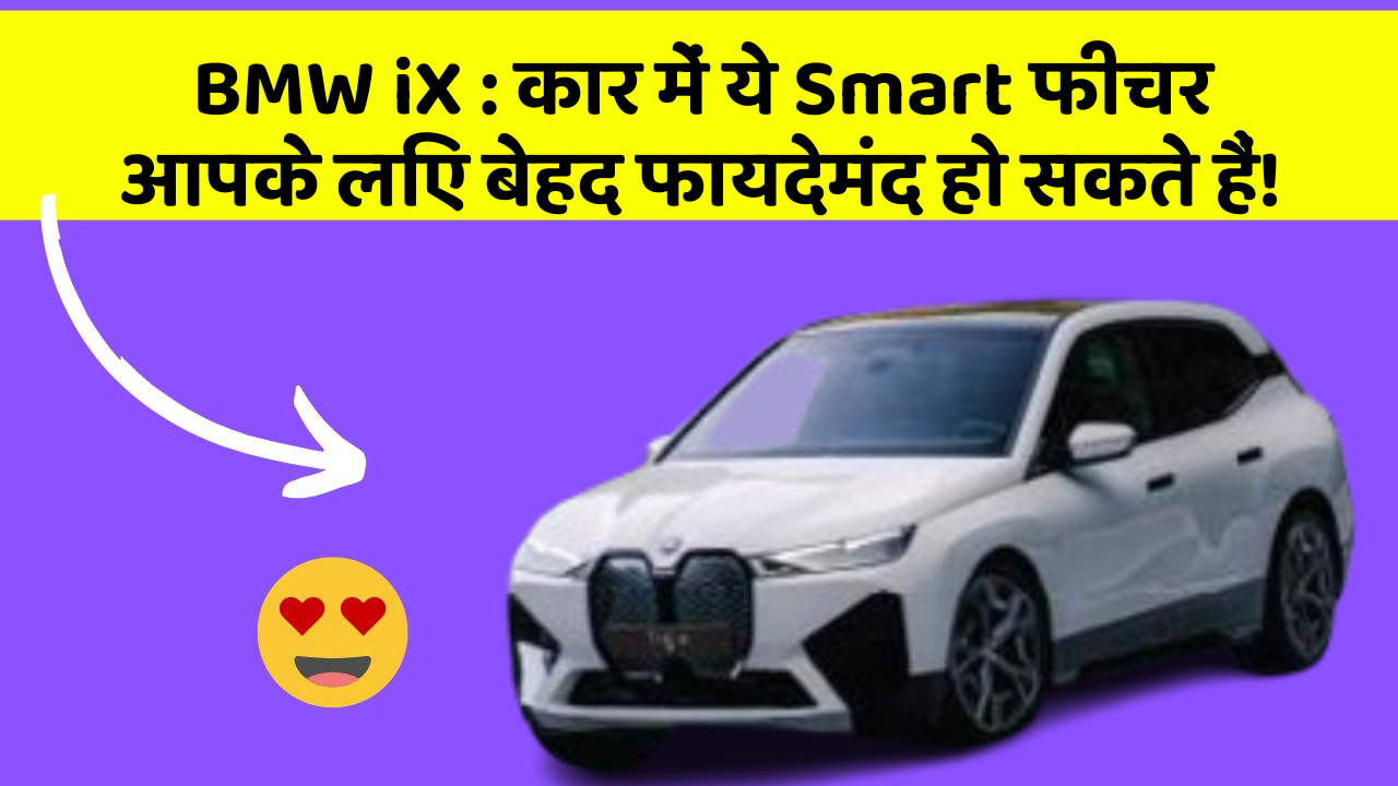 BMW iX: कार में ये Smart फीचर आपके लिए बेहद फायदेमंद हो सकते हैं!