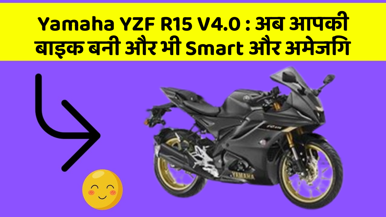 Yamaha YZF R15 V4.0: अब आपकी बाइक बनी और भी Smart और अमेजिंग