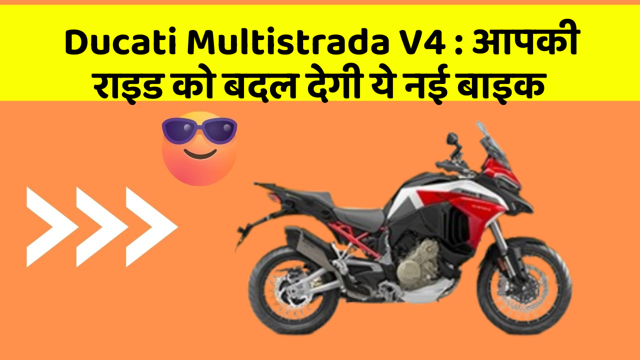 Ducati Multistrada V4: आपकी राइड को बदल देगी ये नई बाइक