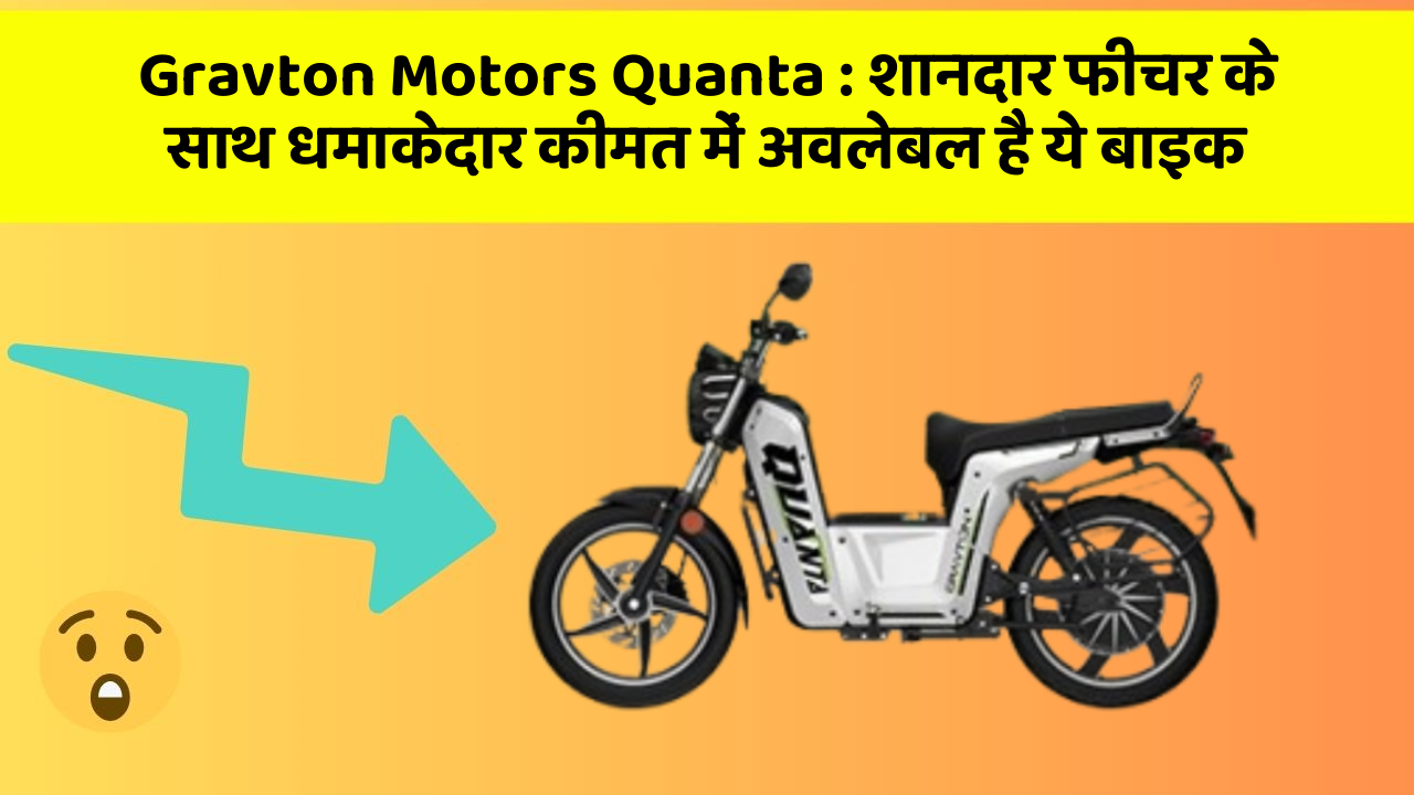 Gravton Motors Quanta: शानदार फीचर के साथ धमाकेदार कीमत में अवलेबल है ये बाइक