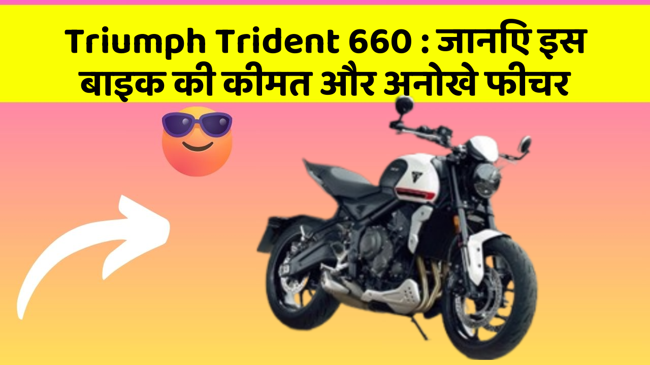 Triumph Trident 660: जानिए इस बाइक की कीमत और अनोखे फीचर