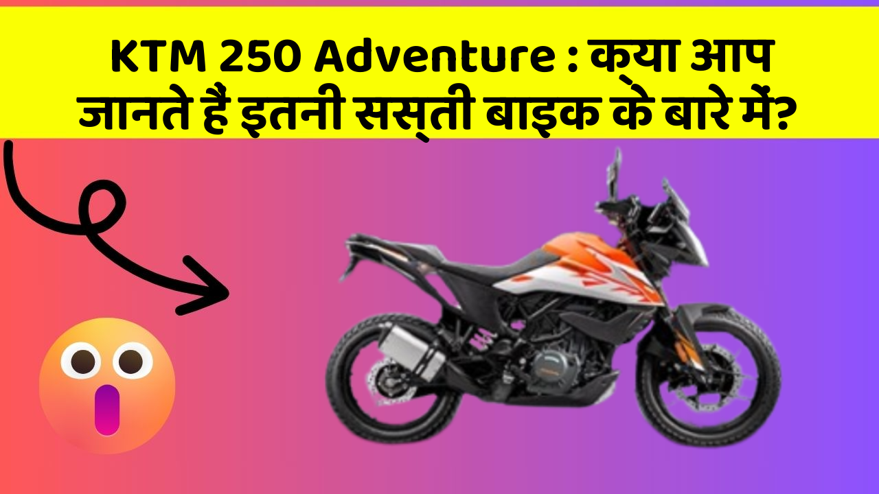 KTM 250 Adventure: क्या आप जानते हैं इतनी सस्ती बाइक के बारे में?