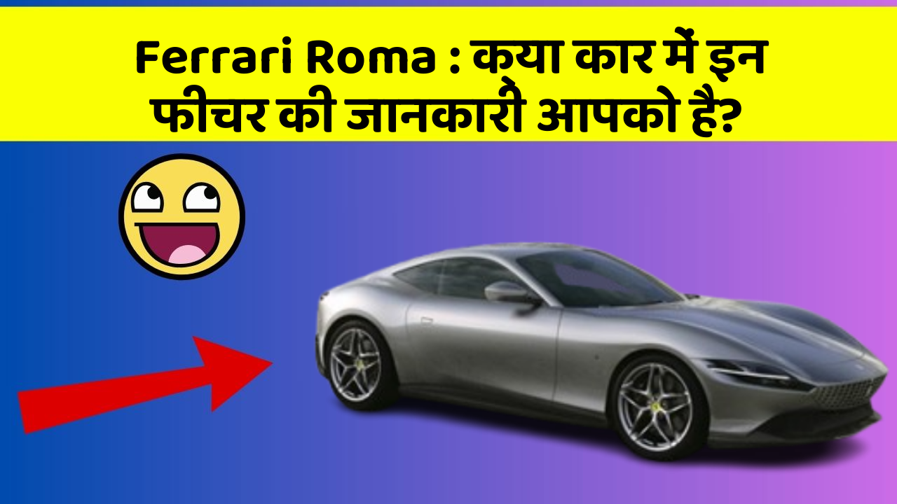 Ferrari Roma : क्या कार में इन फीचर की जानकारी आपको है?