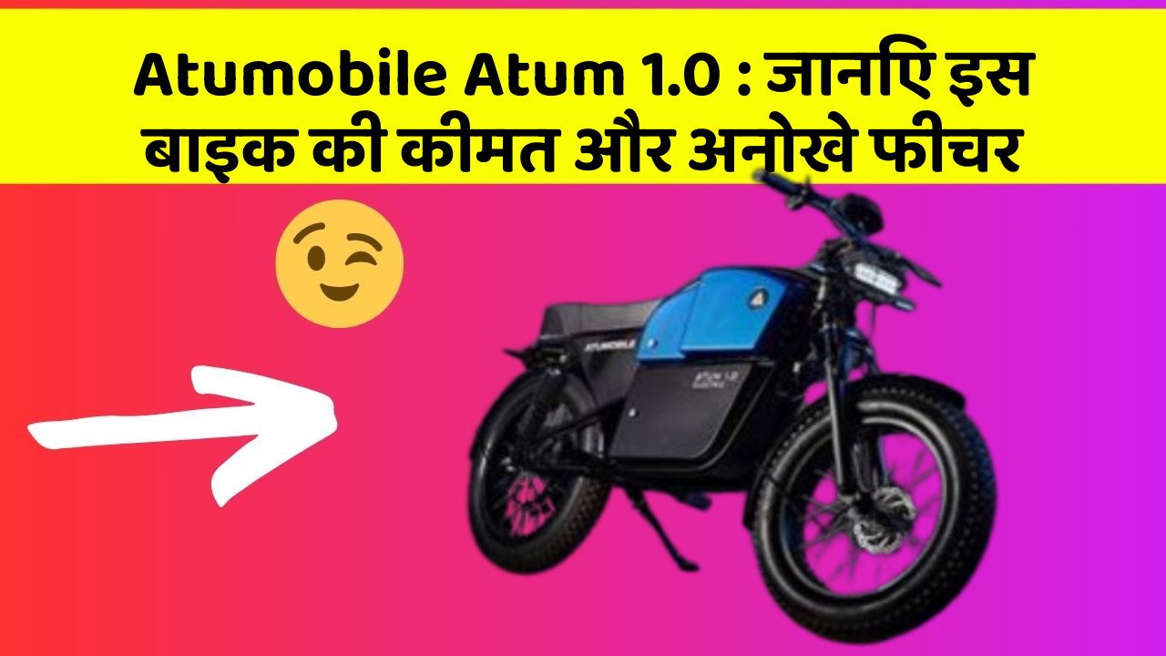 Atumobile Atum 1.0 : जानिए इस बाइक की कीमत और अनोखे फीचर