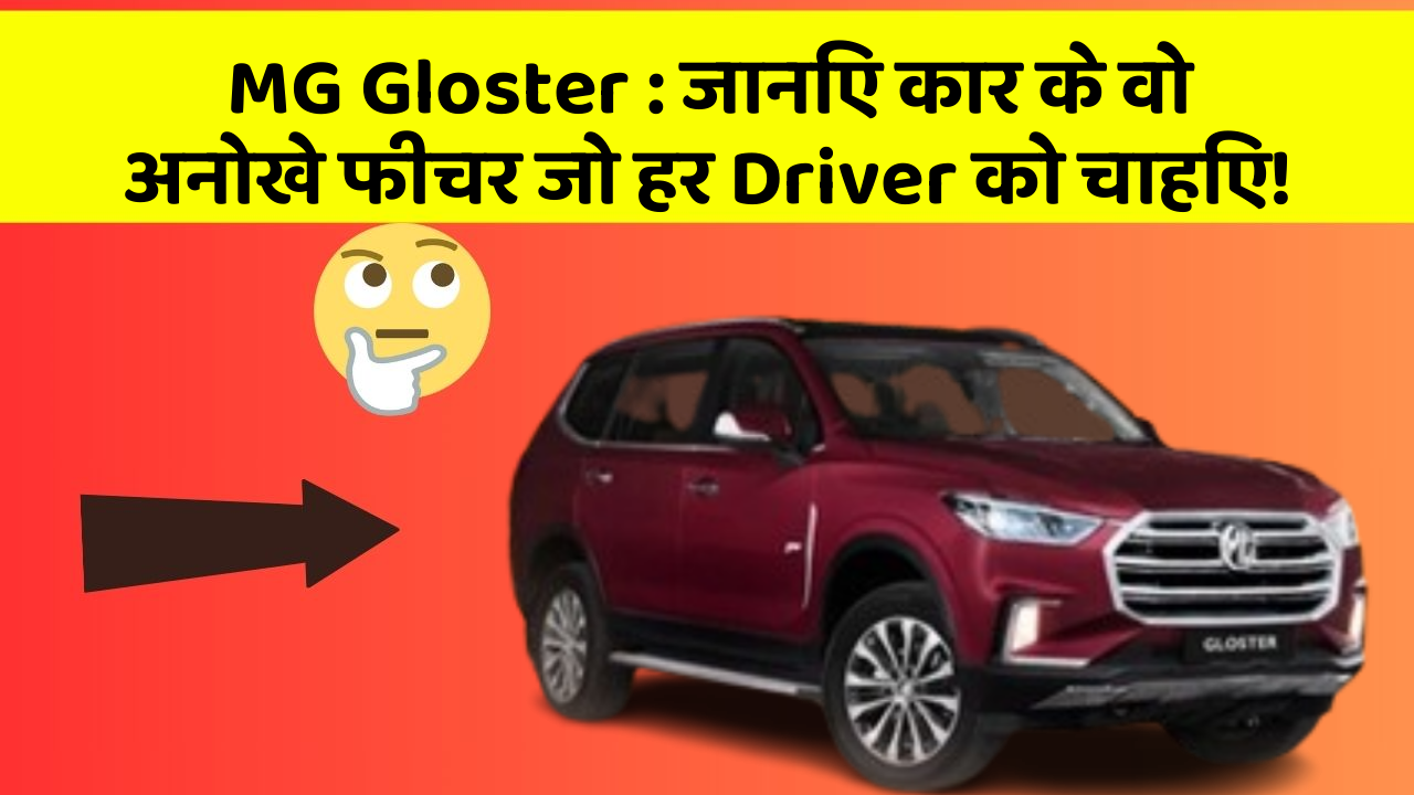 MG Gloster: जानिए कार के वो अनोखे फीचर जो हर Driver को चाहिए!