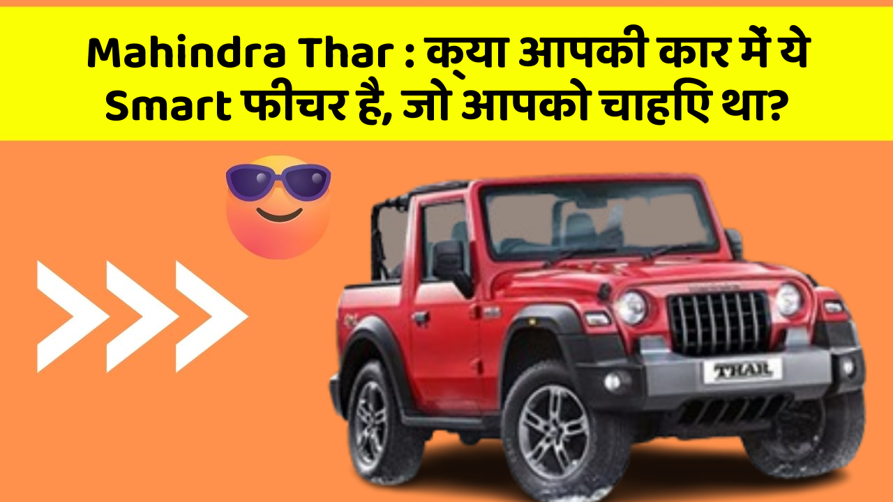 Mahindra Thar: क्या आपकी कार में ये Smart फीचर है, जो आपको चाहिए था?