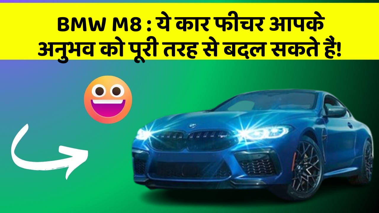BMW M8: ये कार फीचर आपके अनुभव को पूरी तरह से बदल सकते हैं!