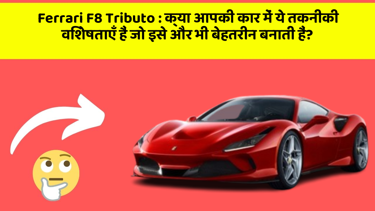 Ferrari F8 Tributo: क्या आपकी कार में ये तकनीकी विशेषताएँ हैं जो इसे और भी बेहतरीन बनाती हैं?