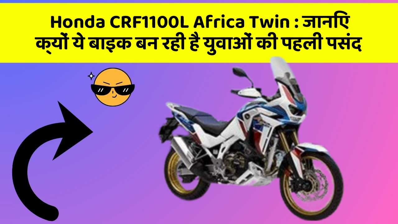 Honda CRF1100L Africa Twin: जानिए क्यों ये बाइक बन रही है युवाओं की पहली पसंद