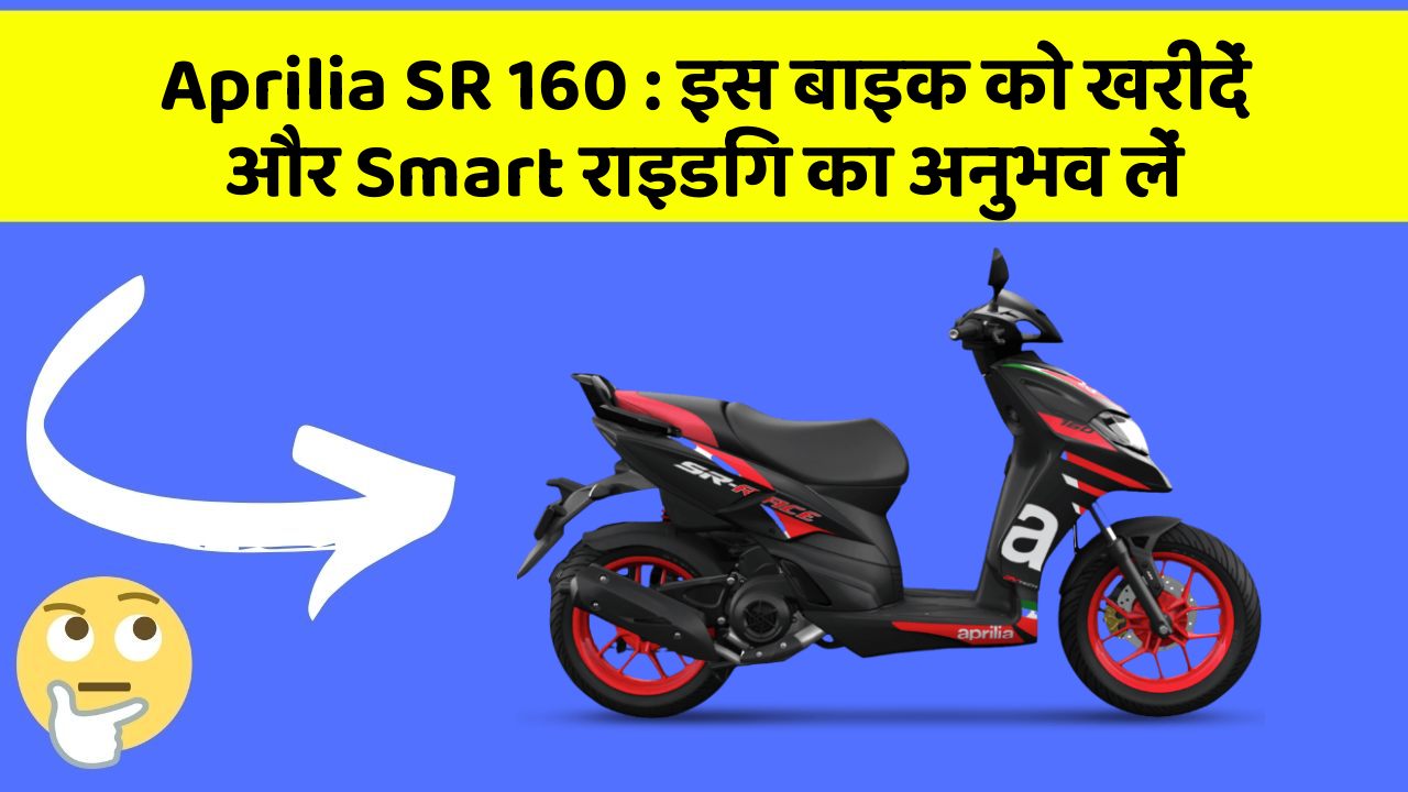 Aprilia SR 160: इस बाइक को खरीदें और Smart राइडिंग का अनुभव लें