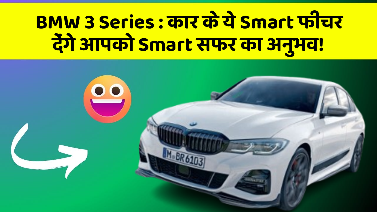 BMW 3 Series: कार के ये Smart फीचर देंगे आपको Smart सफर का अनुभव!
