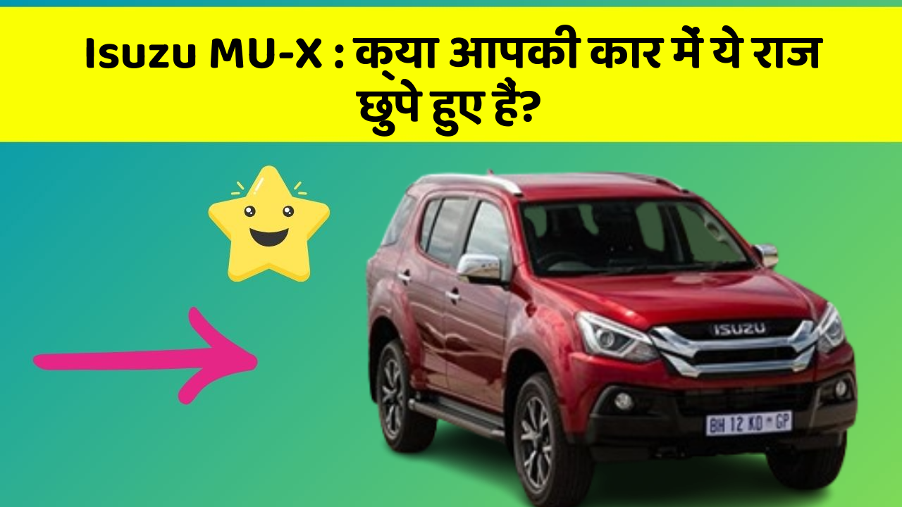 Isuzu MU-X:क्या आपकी कार में ये राज छुपे हुए हैं?