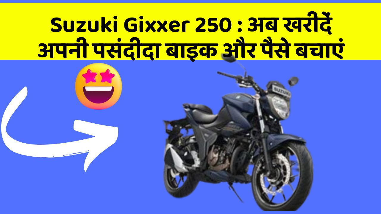 Suzuki Gixxer 250: अब खरीदें अपनी पसंदीदा बाइक और पैसे बचाएं