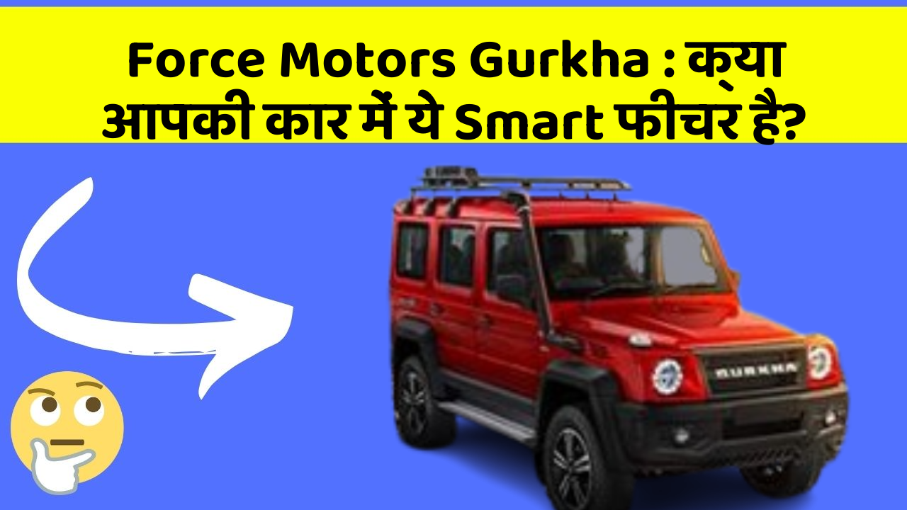 Force Motors Gurkha: क्या आपकी कार में ये Smart फीचर है?