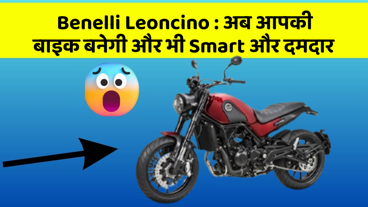 Benelli Leoncino: अब आपकी बाइक बनेगी और भी Smart और दमदार