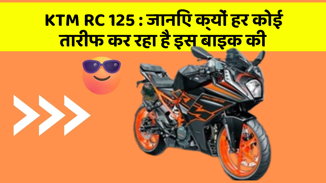 KTM RC 125: जानिए क्यों हर कोई तारीफ कर रहा है इस बाइक की