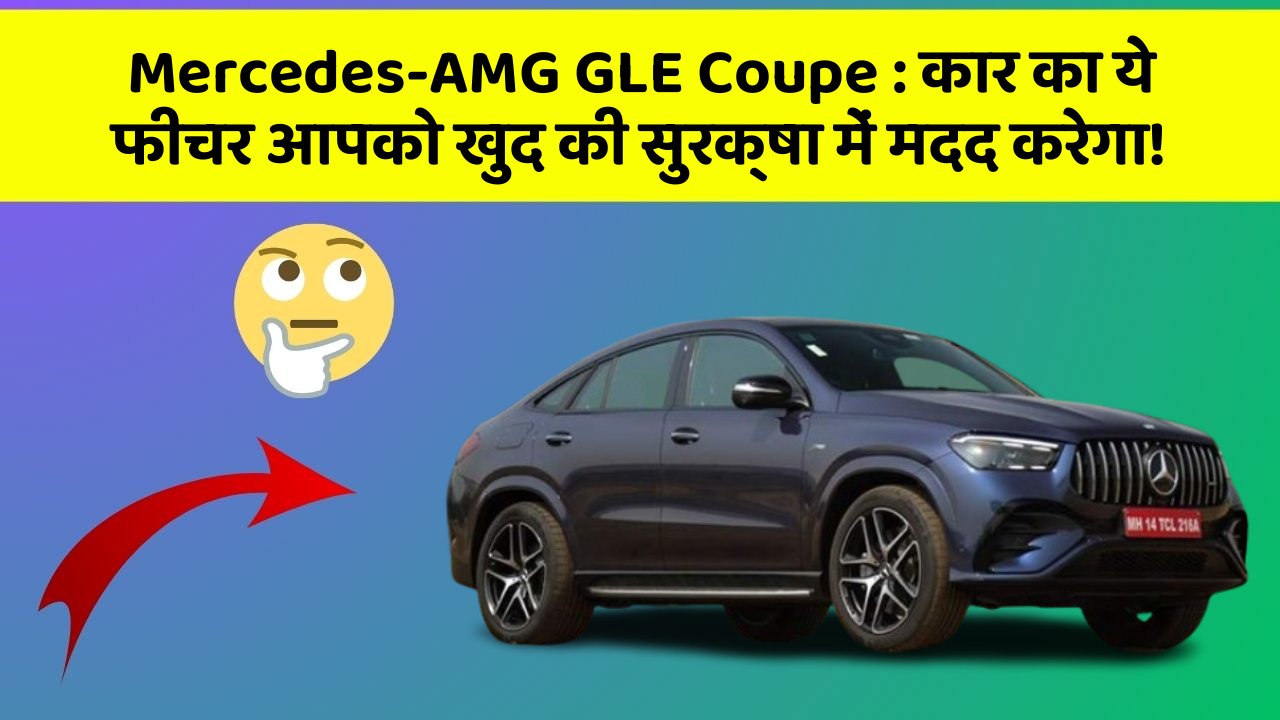 Mercedes-AMG GLE Coupe: कार का ये फीचर आपको खुद की सुरक्षा में मदद करेगा!