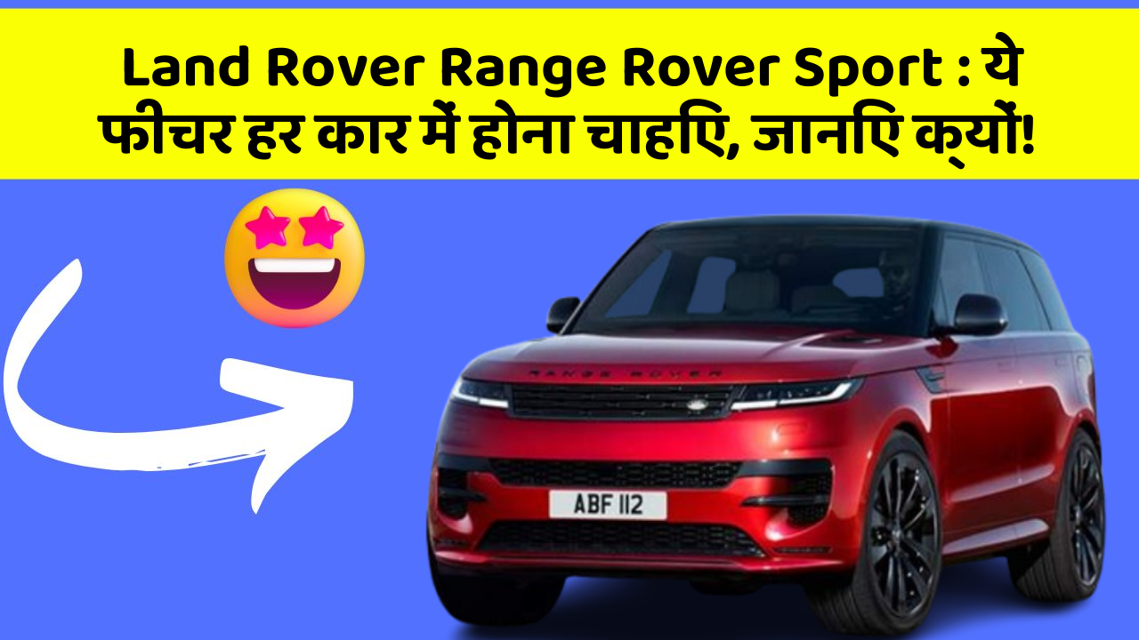 Land Rover Range Rover Sport: ये फीचर हर कार में होना चाहिए, जानिए क्यों!