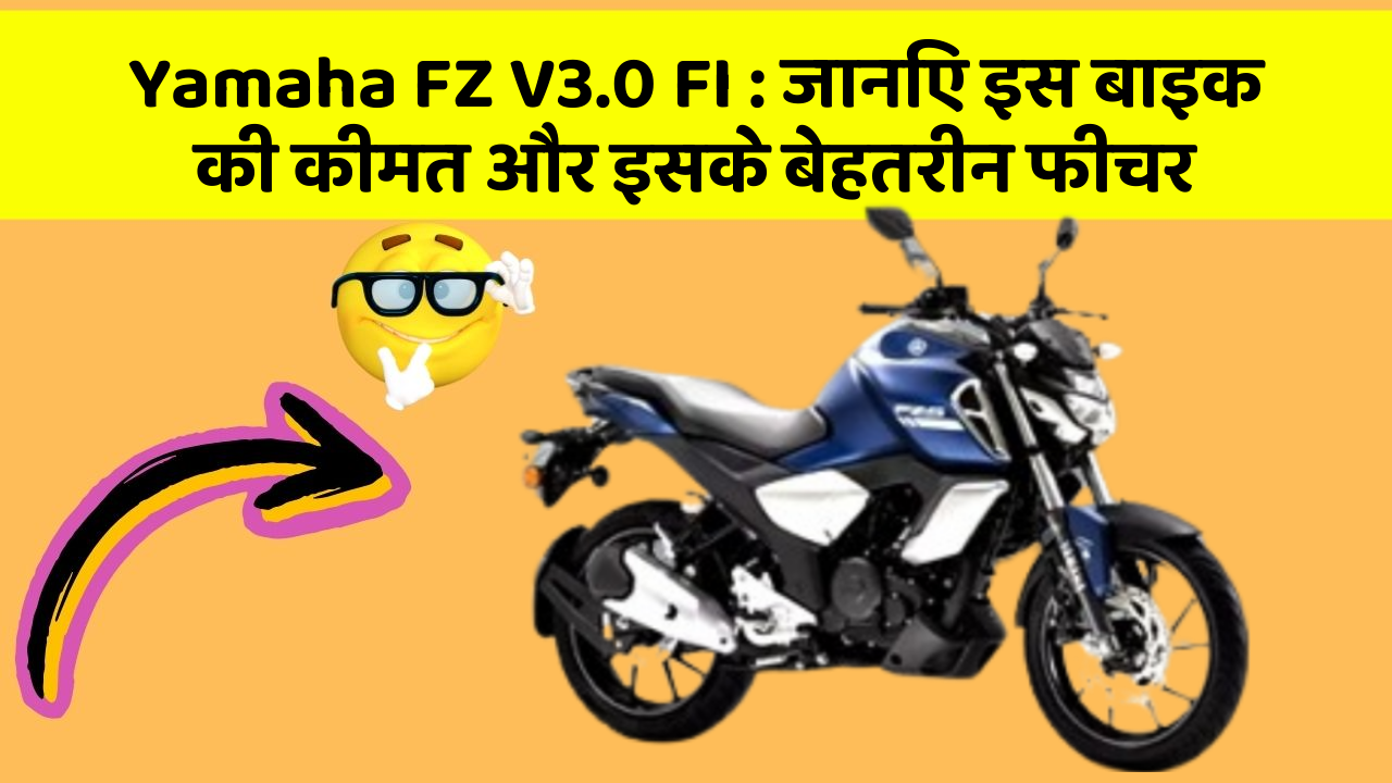 Yamaha FZ V3.0 FI: जानिए इस बाइक की कीमत और इसके बेहतरीन फीचर