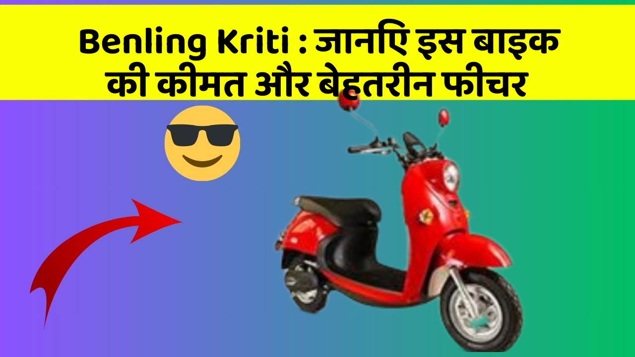 Benling Kriti: जानिए इस बाइक की कीमत और बेहतरीन फीचर