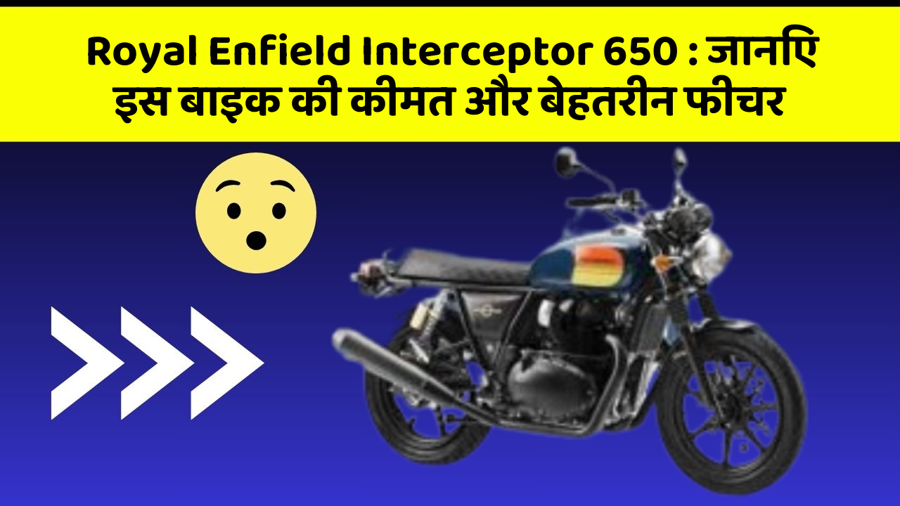Royal Enfield Interceptor 650 : जानिए इस बाइक की कीमत और बेहतरीन फीचर