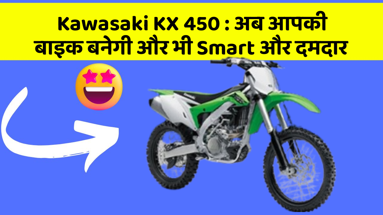 Kawasaki KX 450: अब आपकी बाइक बनेगी और भी Smart और दमदार