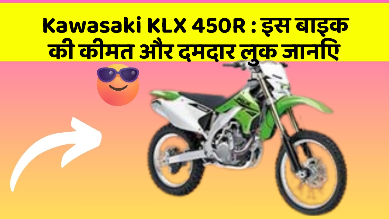 Kawasaki KLX 450R : इस बाइक की कीमत और दमदार लुक जानिए