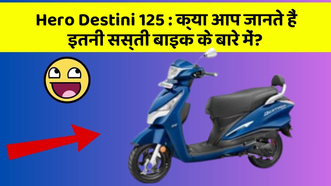 Hero Destini 125 : क्या आप जानते हैं इतनी सस्ती बाइक के बारे में?