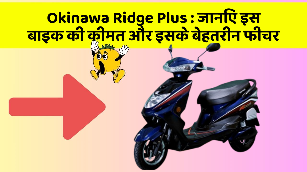Okinawa Ridge Plus: जानिए इस बाइक की कीमत और इसके बेहतरीन फीचर