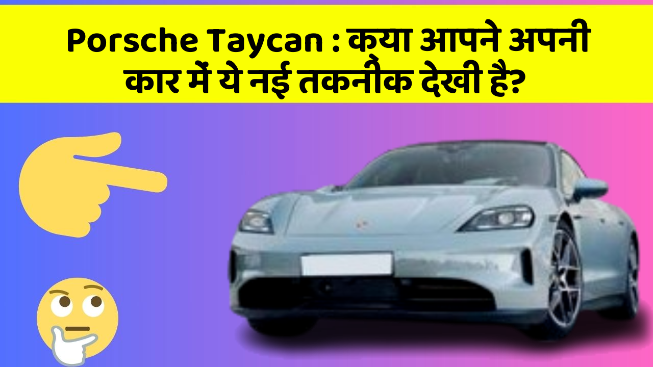 Porsche Taycan : क्या आपने अपनी कार में ये नई तकनीक देखी है?