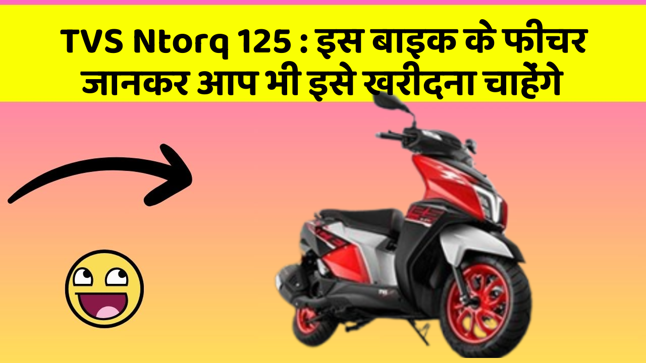 TVS Ntorq 125: इस बाइक के फीचर जानकर आप भी इसे खरीदना चाहेंगे