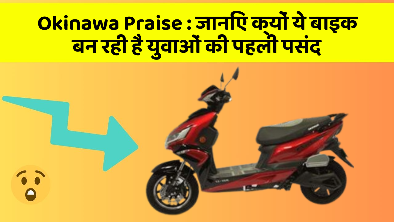 Okinawa Praise: जानिए क्यों ये बाइक बन रही है युवाओं की पहली पसंद