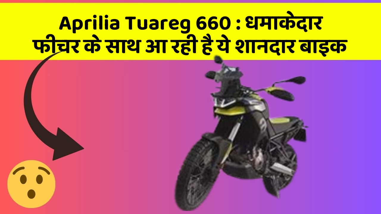 Aprilia Tuareg 660: धमाकेदार फीचर के साथ आ रही है ये शानदार बाइक