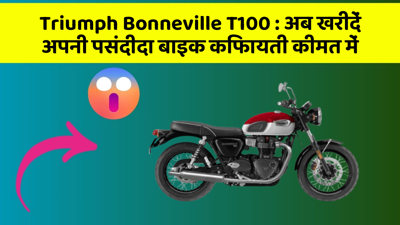 Triumph Bonneville T100 : अब खरीदें अपनी पसंदीदा बाइक किफायती कीमत में