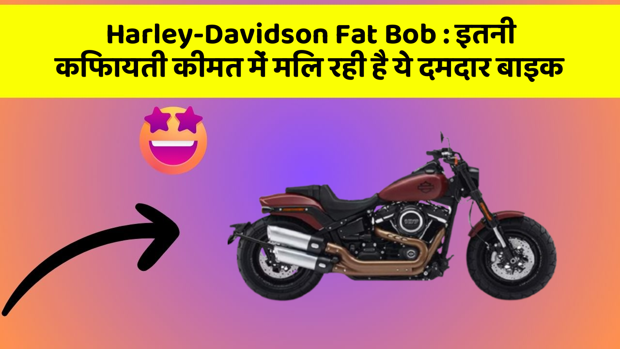 Harley-Davidson Fat Bob : इतनी किफायती कीमत में मिल रही है ये दमदार बाइक