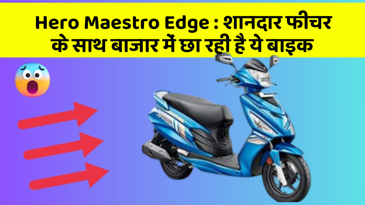Hero Maestro Edge : शानदार फीचर के साथ बाजार में छा रही है ये बाइक