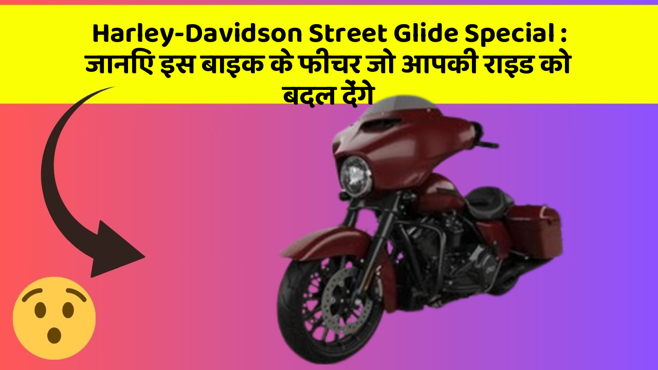Harley-Davidson Street Glide Special: जानिए इस बाइक के फीचर जो आपकी राइड को बदल देंगे