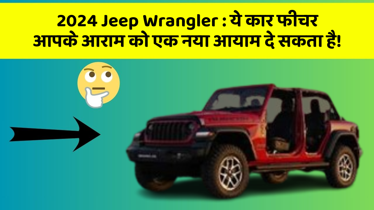 2024 Jeep Wrangler: ये कार फीचर आपके आराम को एक नया आयाम दे सकता है!