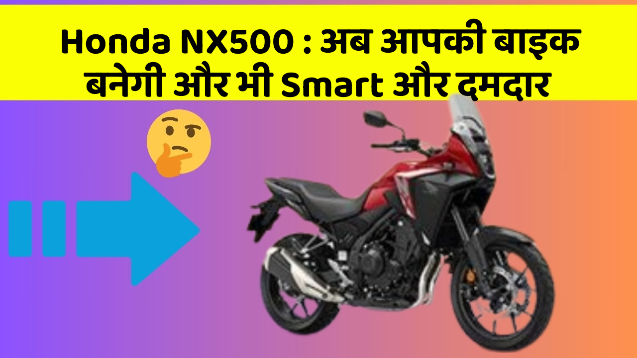 Honda NX500: अब आपकी बाइक बनेगी और भी Smart और दमदार