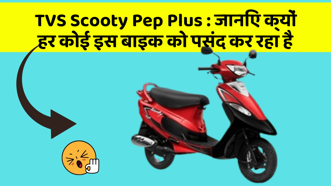 TVS Scooty Pep Plus : जानिए क्यों हर कोई इस बाइक को पसंद कर रहा है